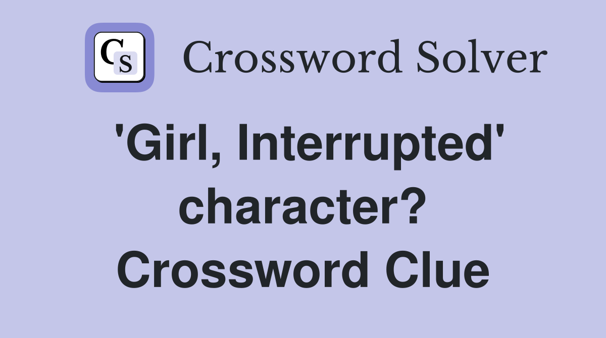 'Girl, Interrupted' character? Crossword Clue