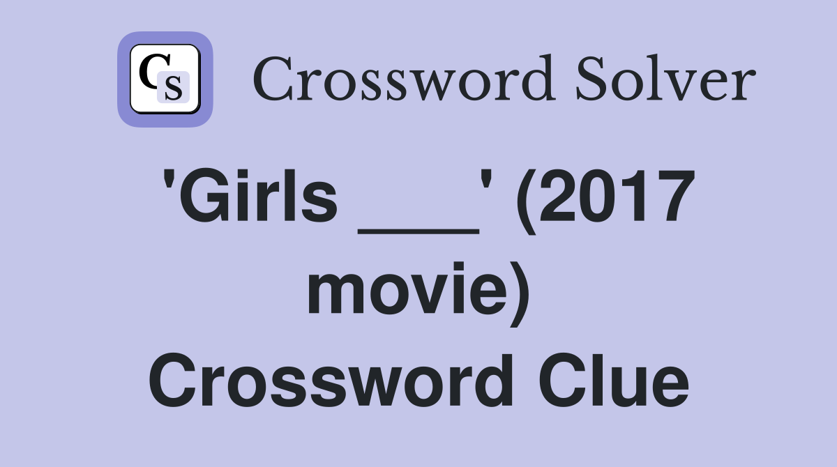 'Girls ___' (2017 movie) Crossword Clue
