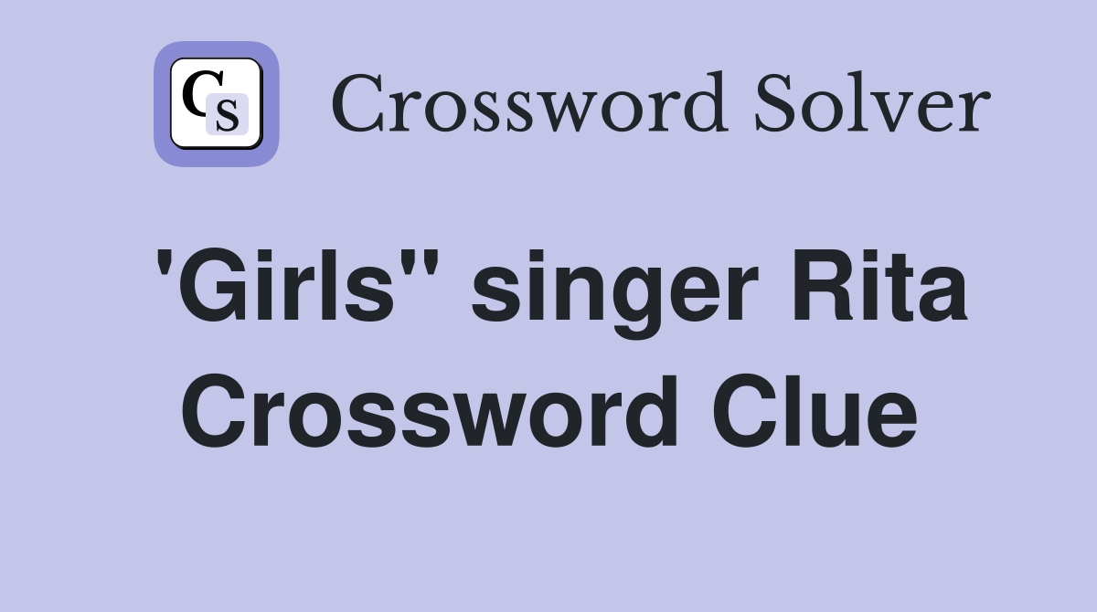 'Girls" singer Rita Crossword Clue