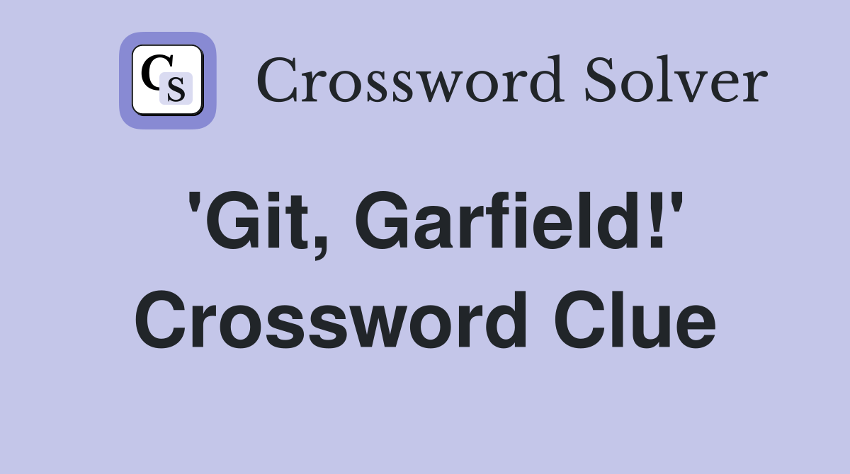 'Git, Garfield!' Crossword Clue