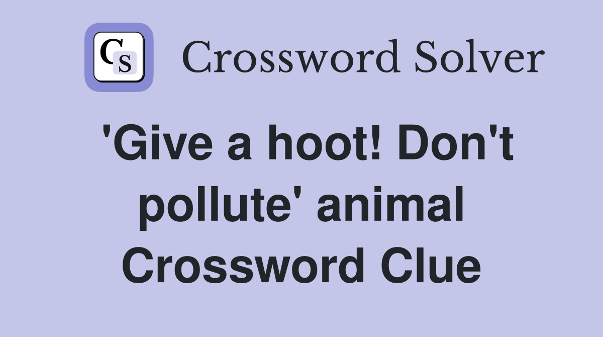 'Give a hoot! Don't pollute' animal Crossword Clue