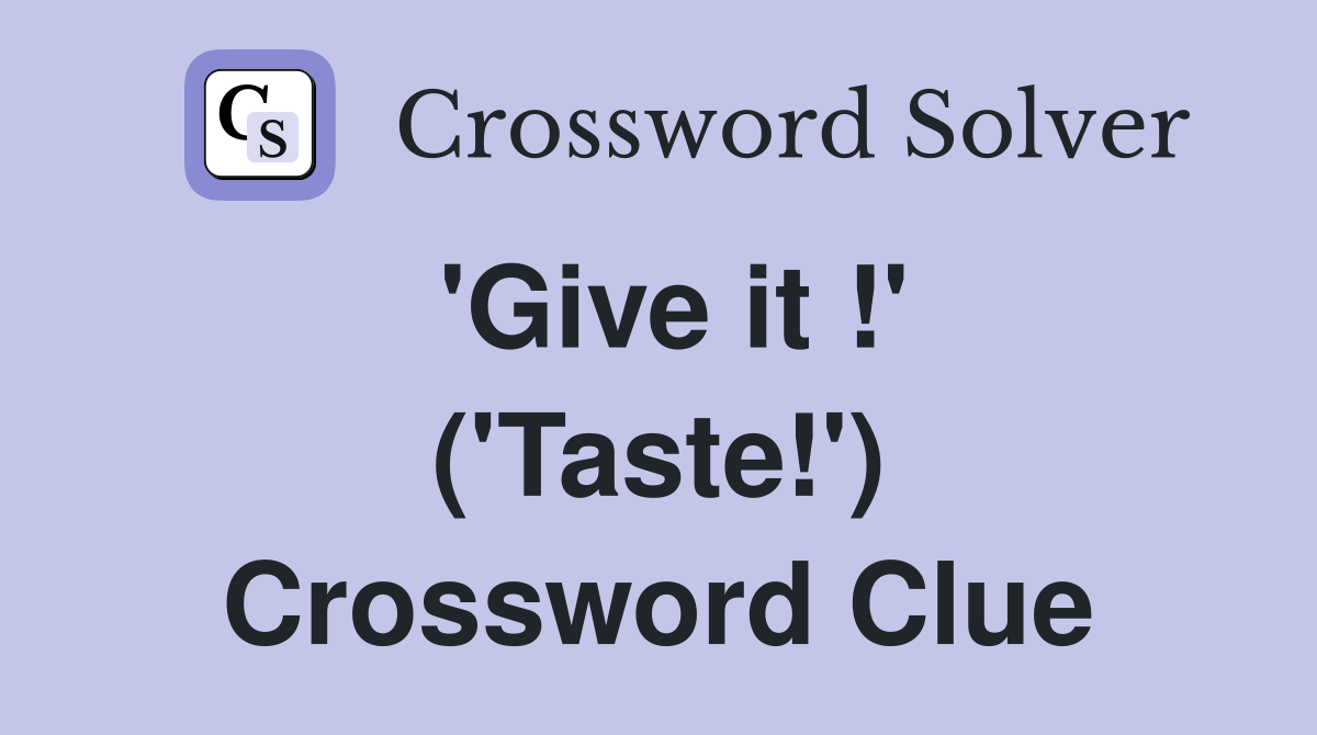 'Give it !' ('Taste!') Crossword Clue