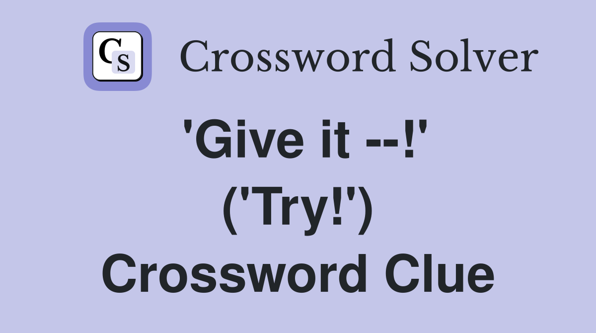 'Give it --!' ('Try!') Crossword Clue