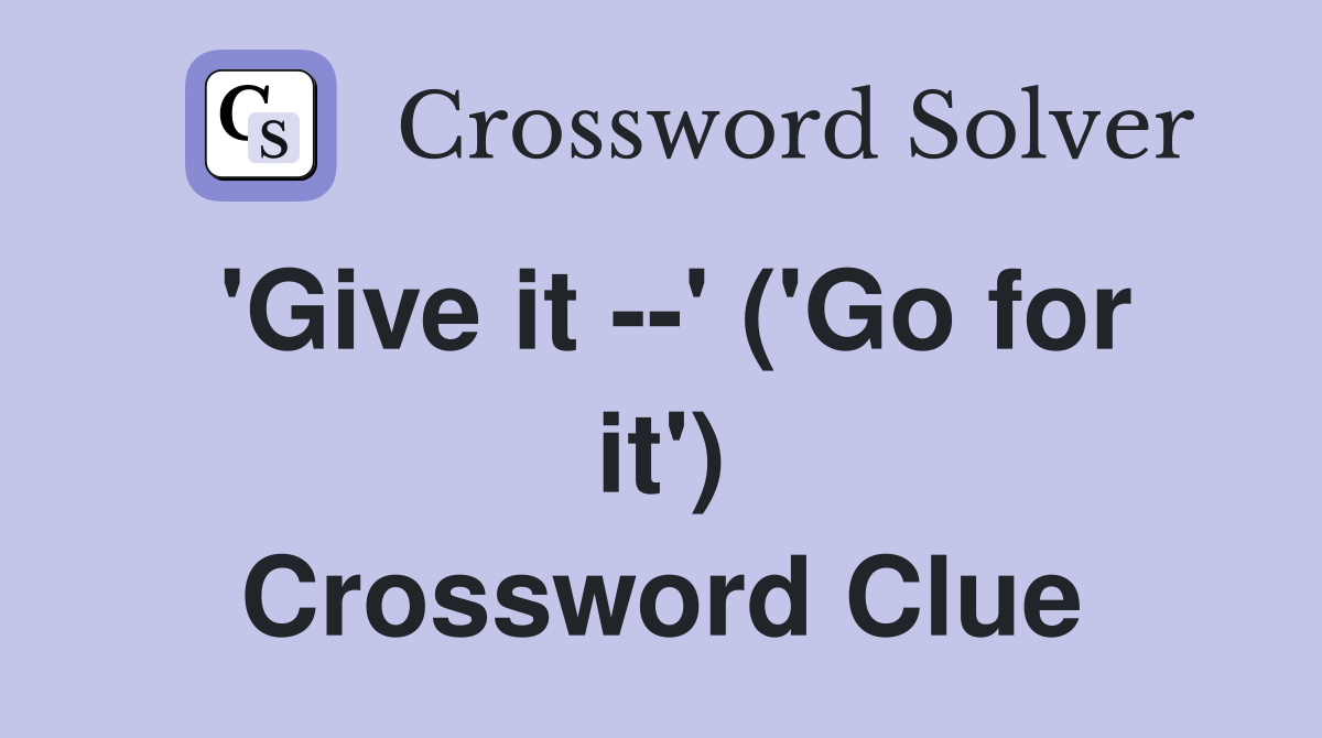 'Give it --' ('Go for it') Crossword Clue