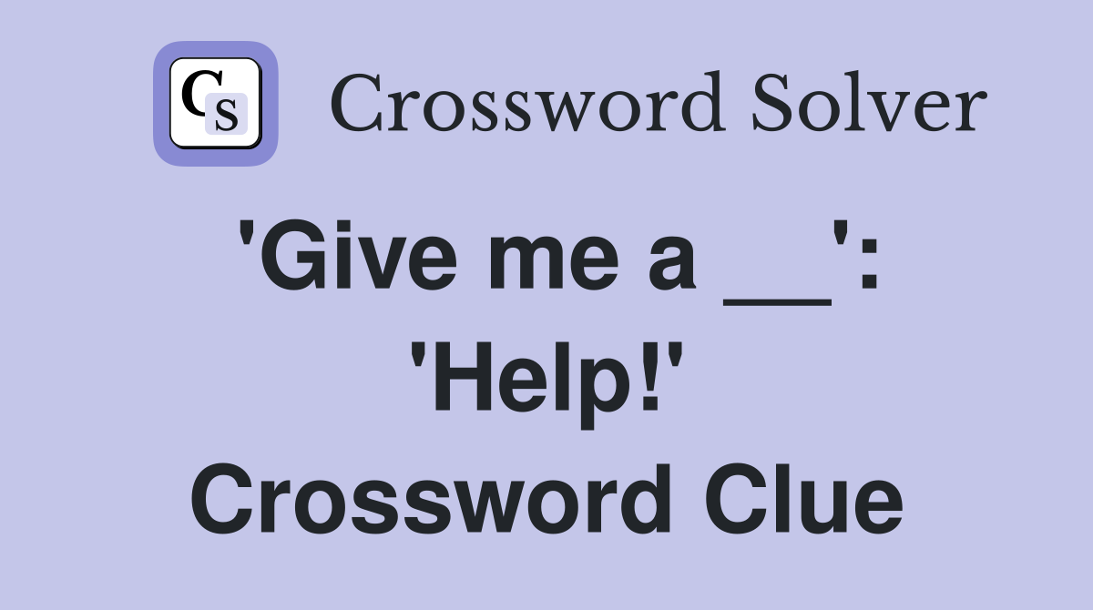 'Give me a __': 'Help!' Crossword Clue