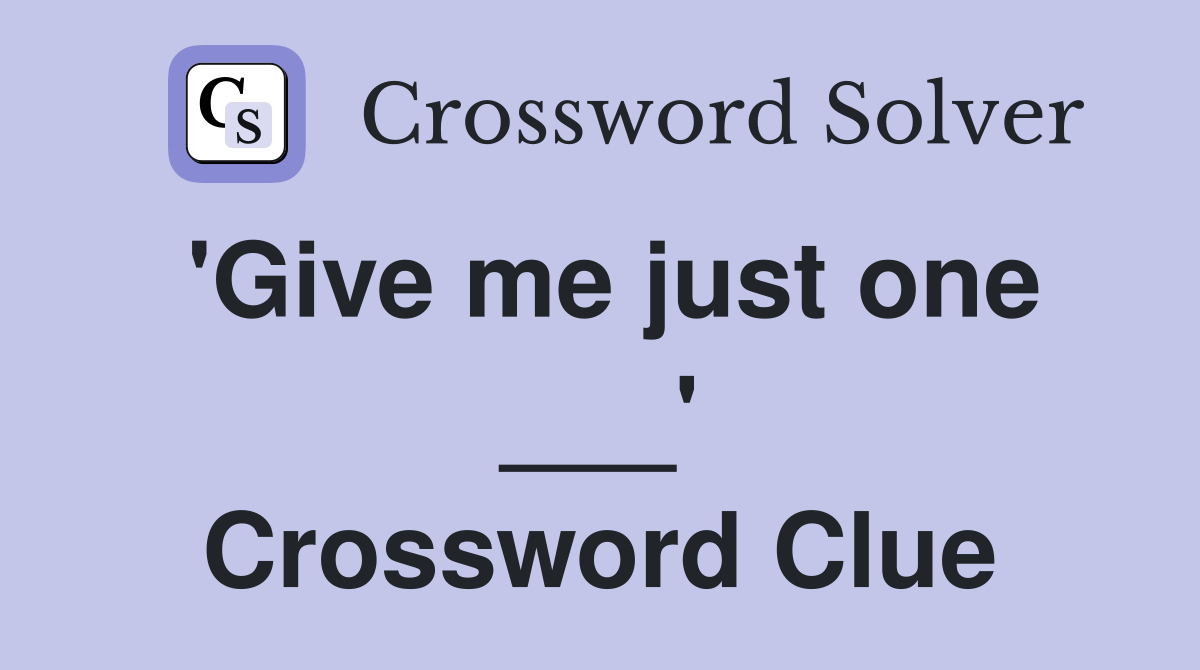 'Give me just one ___' Crossword Clue