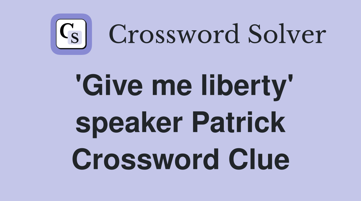 'Give me liberty' speaker Patrick Crossword Clue