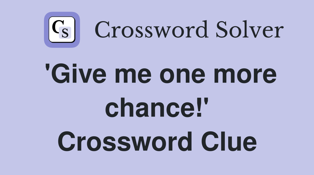 'Give me one more chance!' Crossword Clue