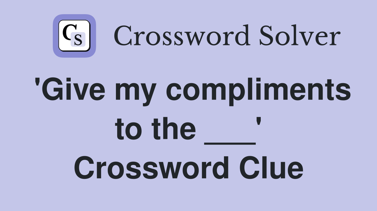 'Give my compliments to the ___' Crossword Clue