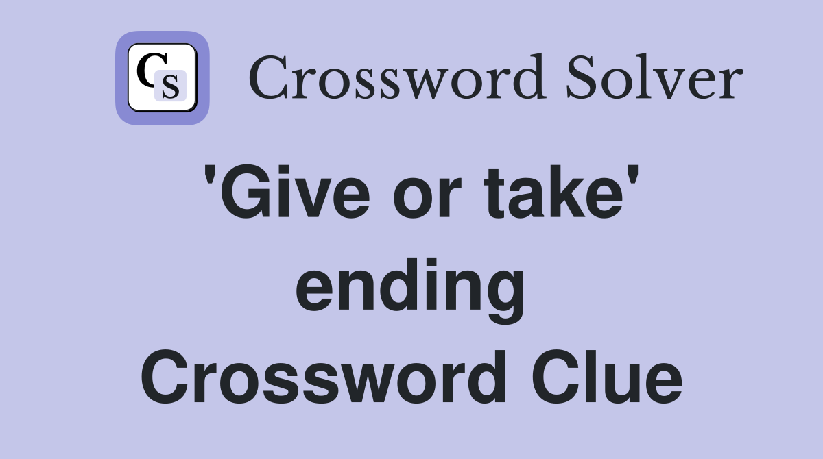 'Give or take' ending Crossword Clue