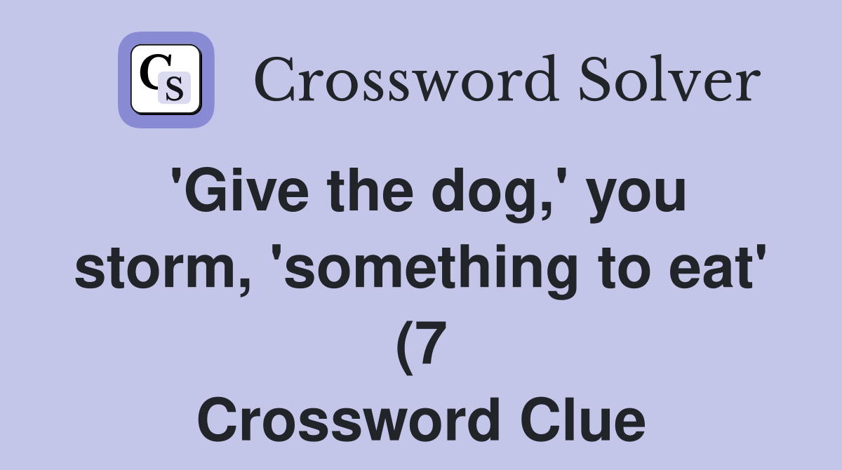 #39 Give the dog #39 you storm #39 something to eat #39 (7) Crossword Clue #39 Give the dog #39 you storm #39 something to eat #39 (7) Crossword Clue