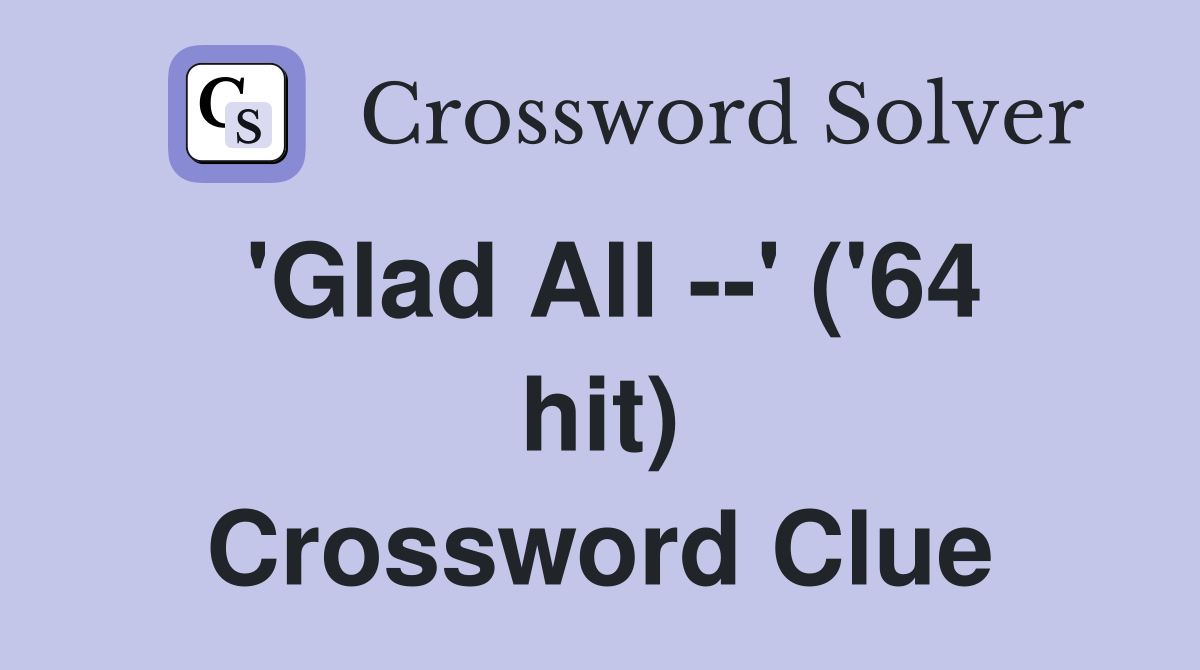 'Glad All --' ('64 hit) Crossword Clue