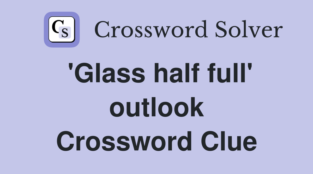 'Glass half full' outlook Crossword Clue