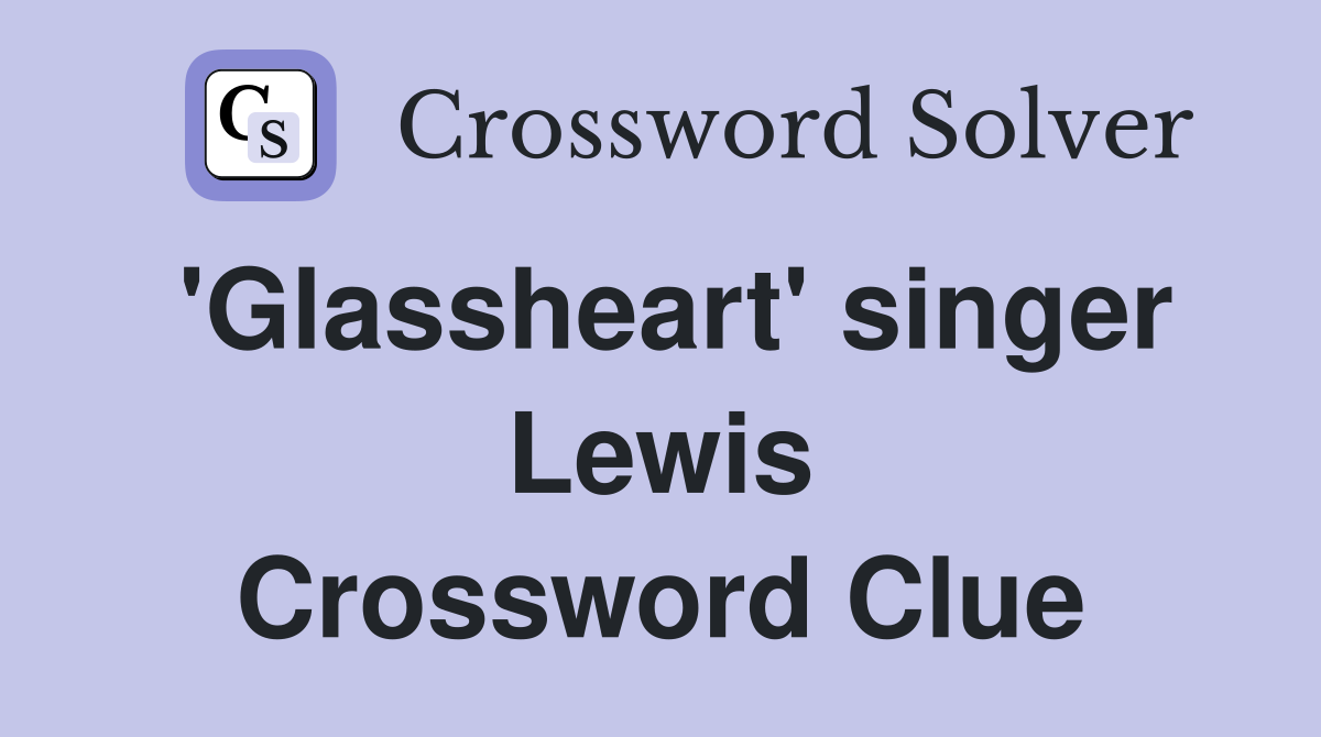 'Glassheart' singer Lewis Crossword Clue