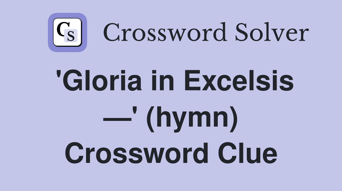 'Gloria in Excelsis —' (hymn) Crossword Clue