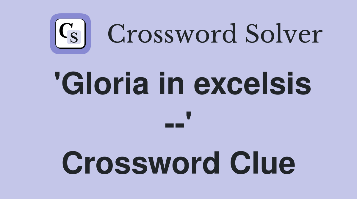 'Gloria in excelsis --' Crossword Clue