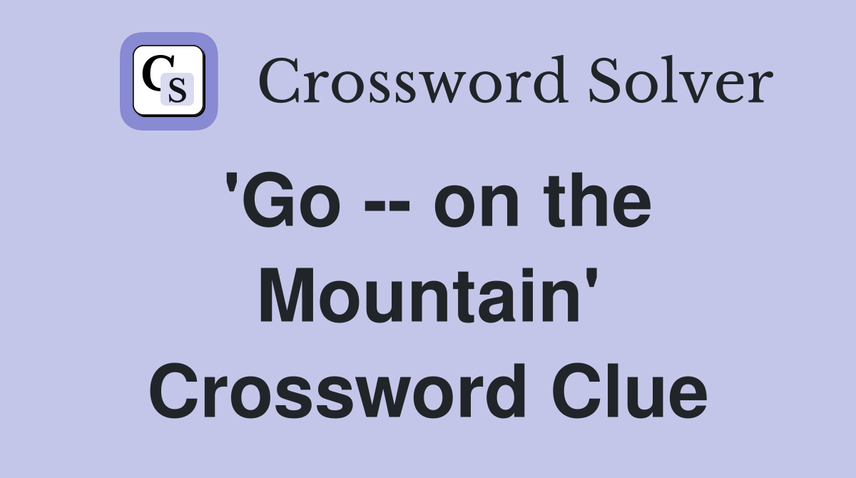 'Go -- on the Mountain' Crossword Clue