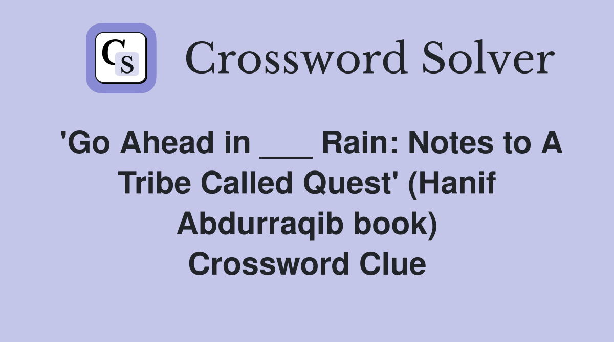 'Go Ahead in ___ Rain: Notes to A Tribe Called Quest' (Hanif Abdurraqib book) Crossword Clue
