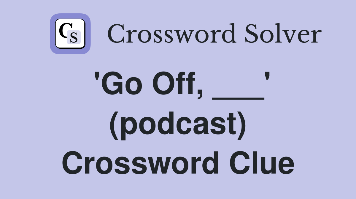 'Go Off, ___' (podcast) Crossword Clue