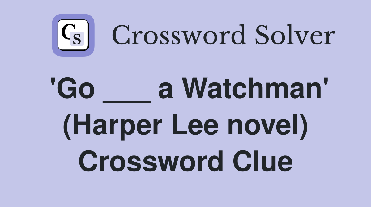 'Go ___ a Watchman' (Harper Lee novel) Crossword Clue