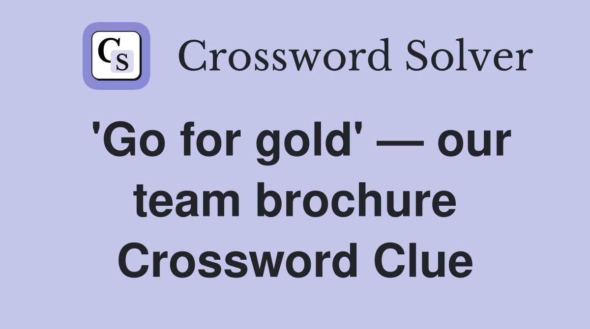 'Go for gold' — our team brochure Crossword Clue