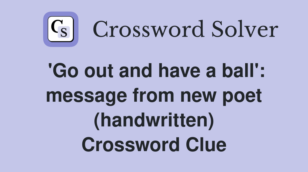 'Go out and have a ball': message from new poet (handwritten) Crossword Clue