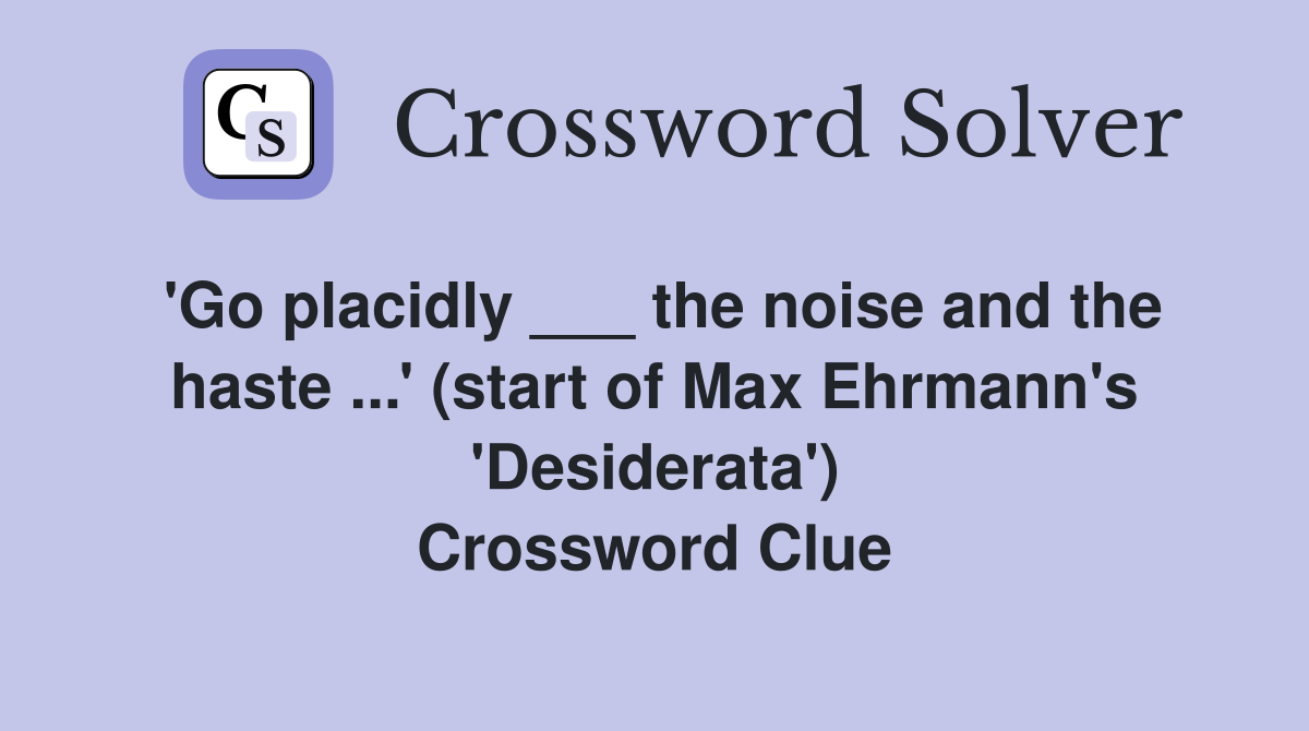 'Go placidly ___ the noise and the haste ...' (start of Max Ehrmann's 'Desiderata') Crossword Clue
