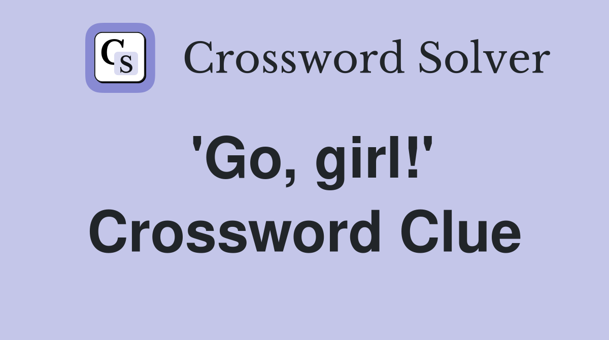 'Go, girl!' Crossword Clue