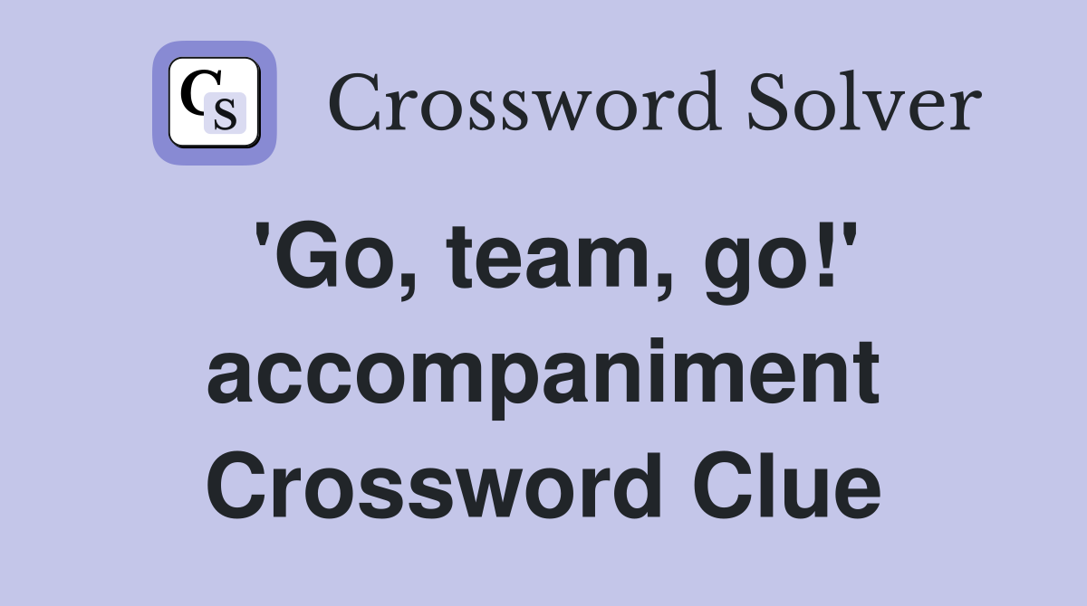 'Go, team, go!' accompaniment Crossword Clue