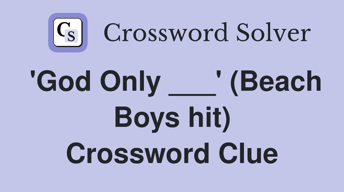 'God Only ___' (Beach Boys hit) Crossword Clue
