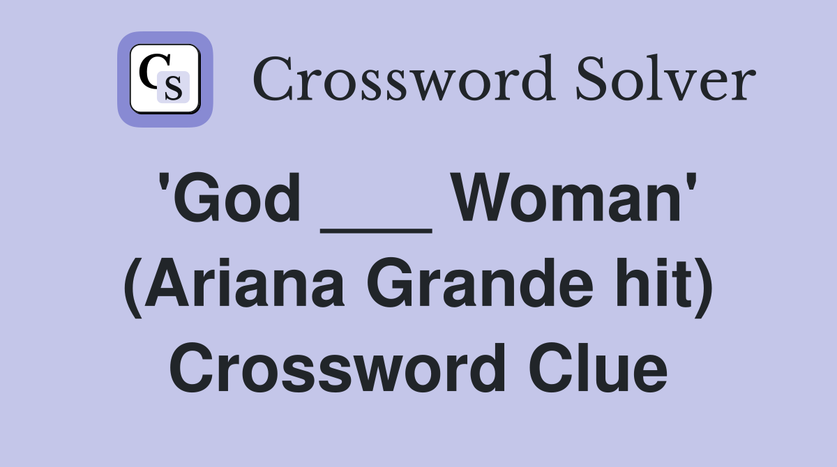 'God ___ Woman' (Ariana Grande hit) Crossword Clue