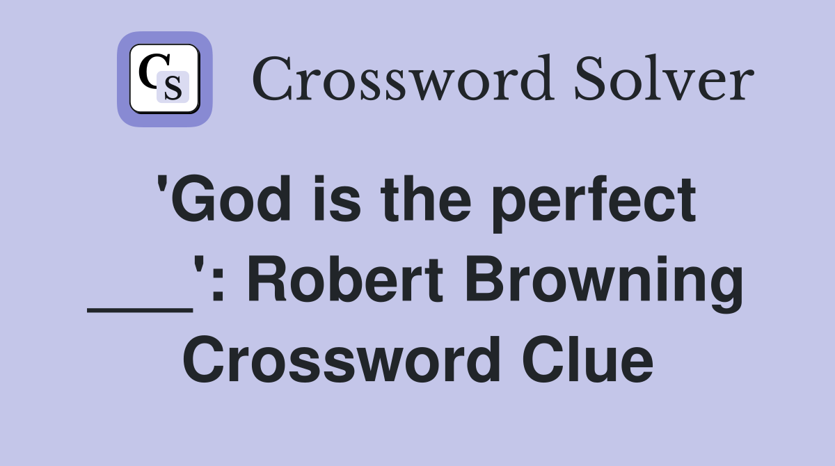 'God is the perfect ___': Robert Browning Crossword Clue