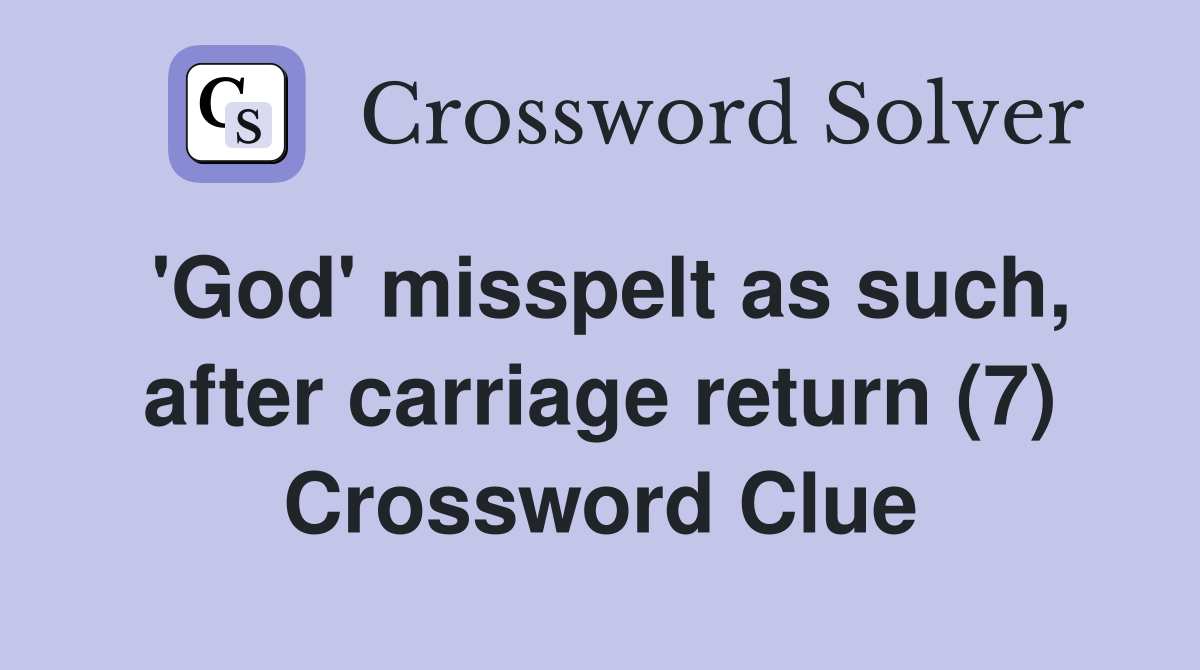 'God' misspelt as such, after carriage return (7) Crossword Clue
