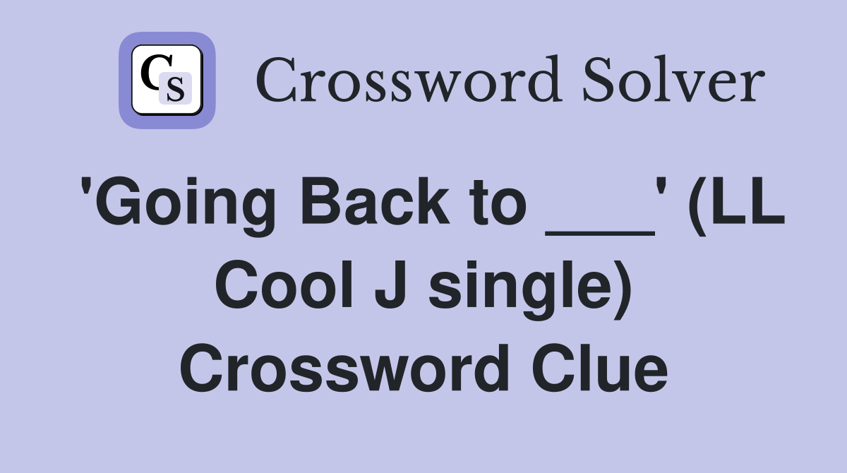 'Going Back to ___' (LL Cool J single) Crossword Clue