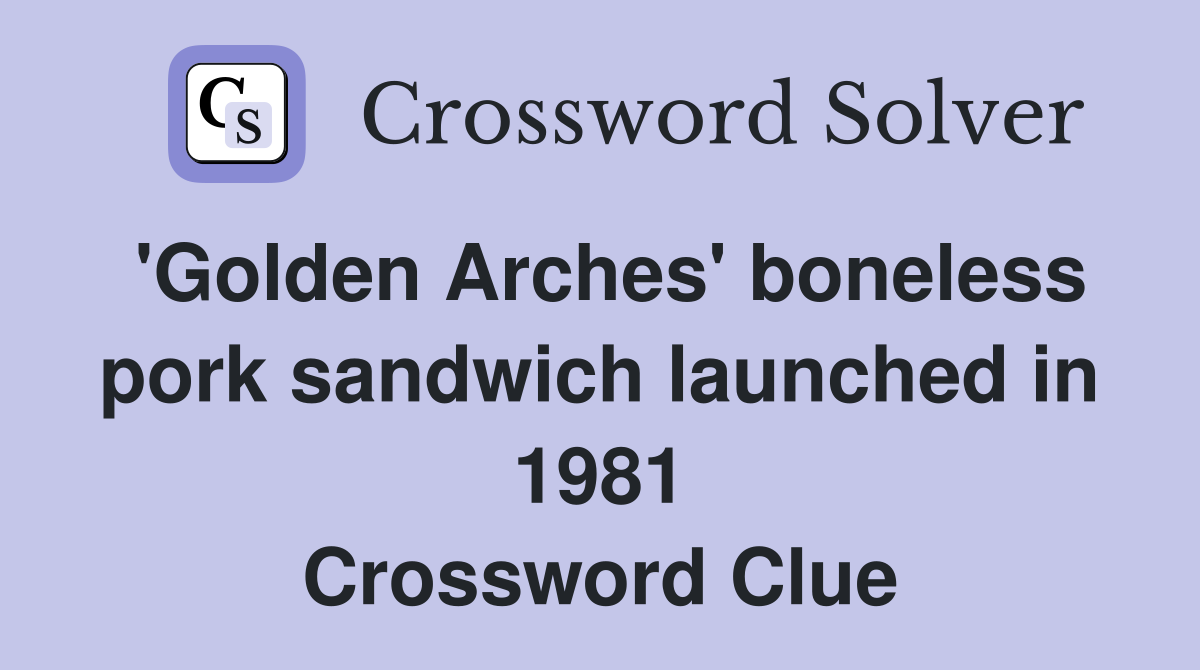 'Golden Arches' boneless pork sandwich launched in 1981 Crossword Clue