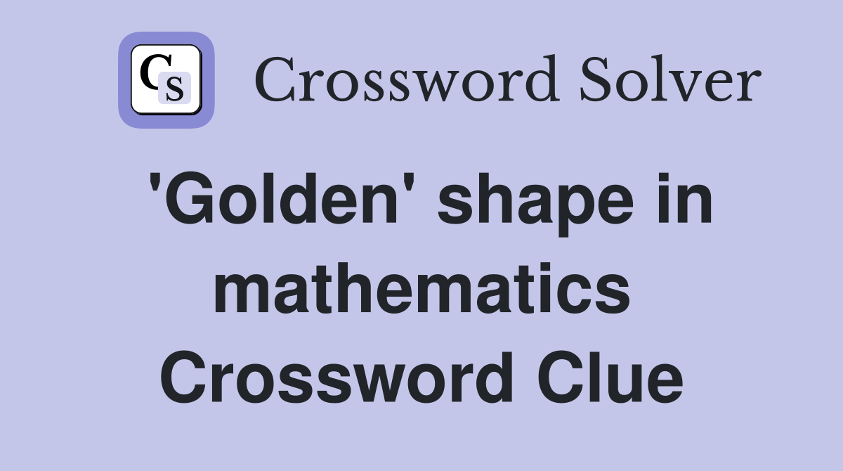 'Golden' shape in mathematics Crossword Clue
