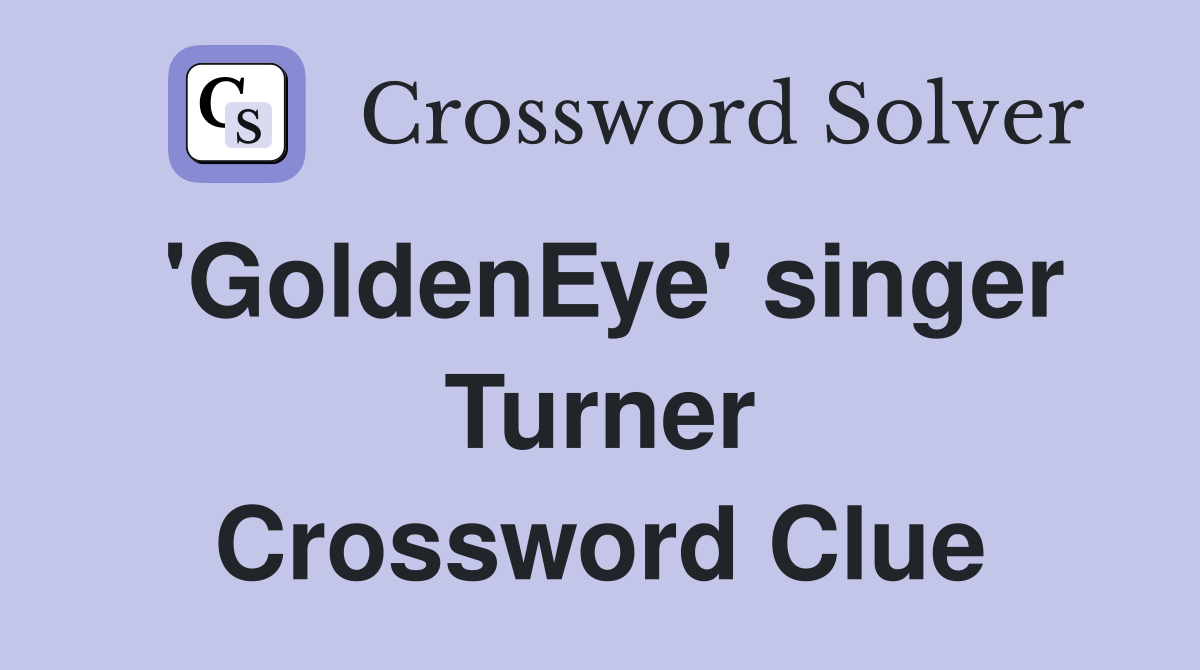 'GoldenEye' singer Turner Crossword Clue