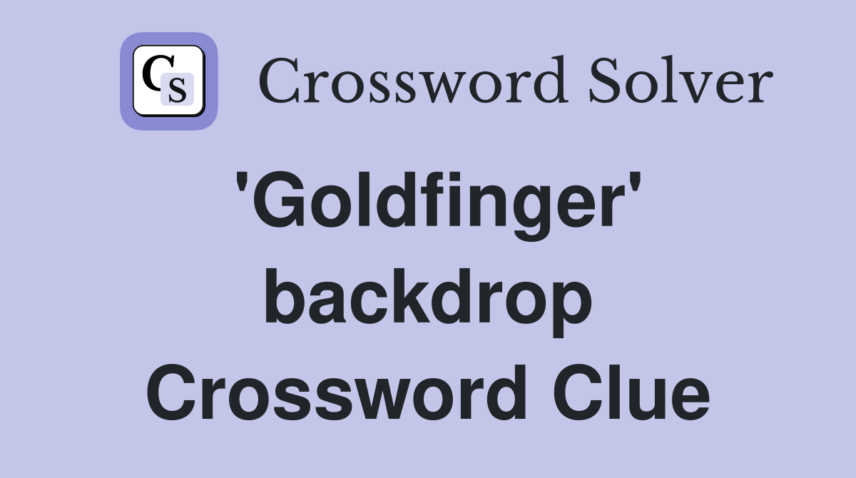 'Goldfinger' backdrop Crossword Clue