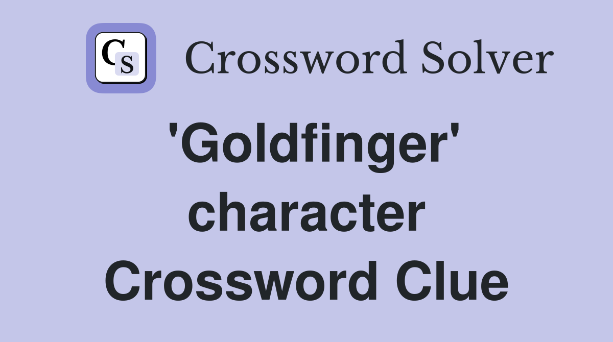 'Goldfinger' character Crossword Clue