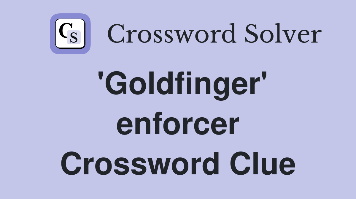'Goldfinger' enforcer Crossword Clue