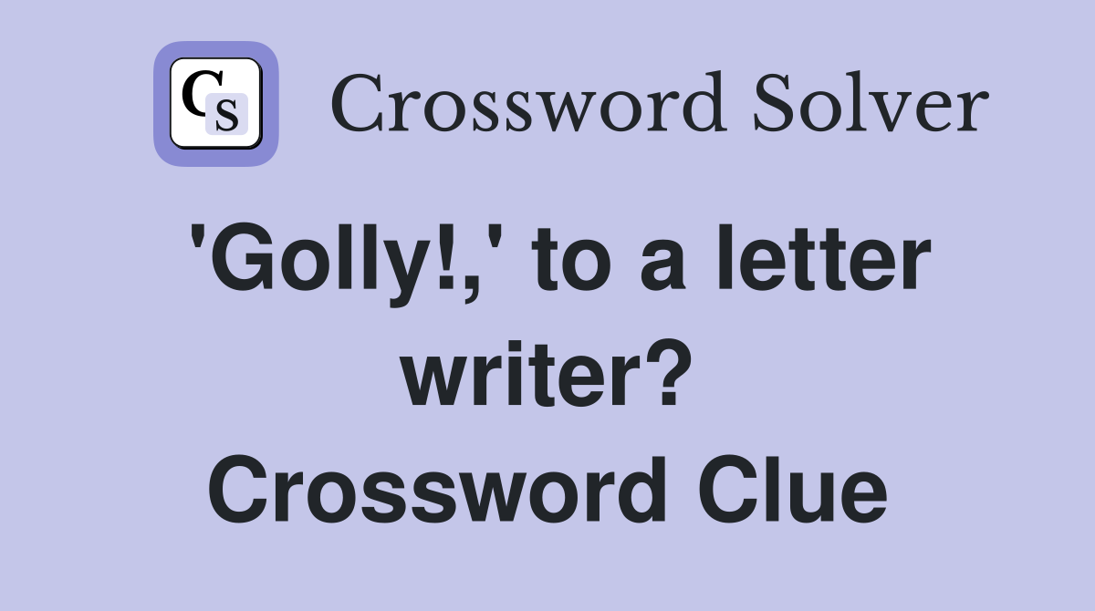 'Golly!,' to a letter writer? Crossword Clue