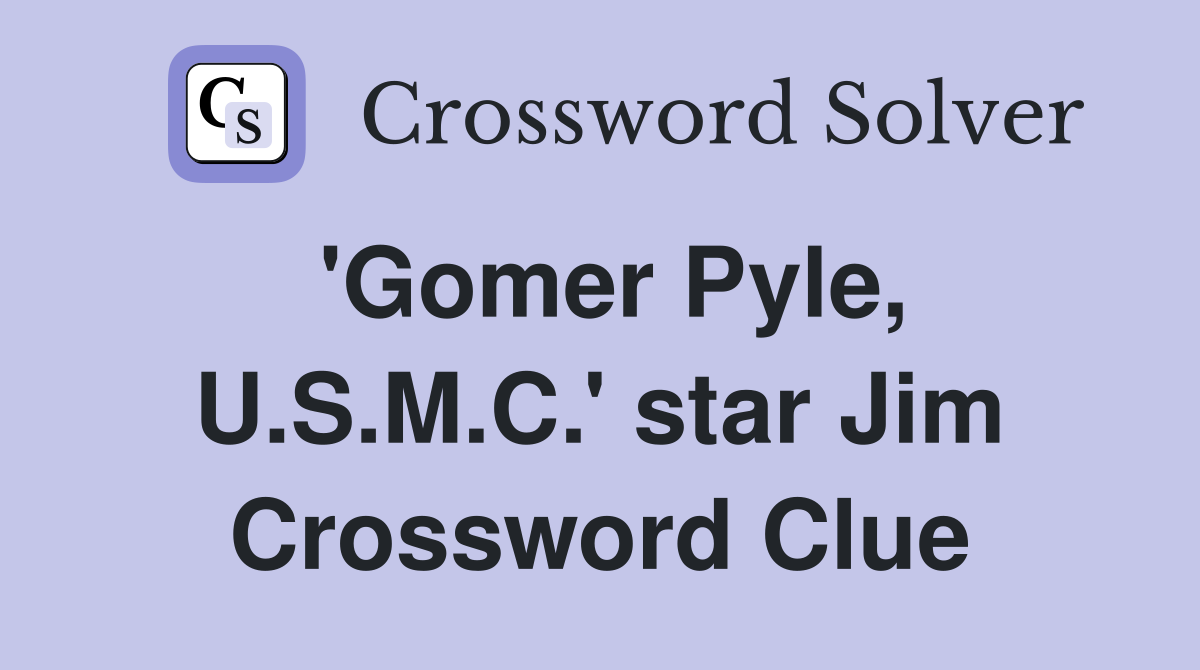 'Gomer Pyle, U.S.M.C.' star Jim Crossword Clue