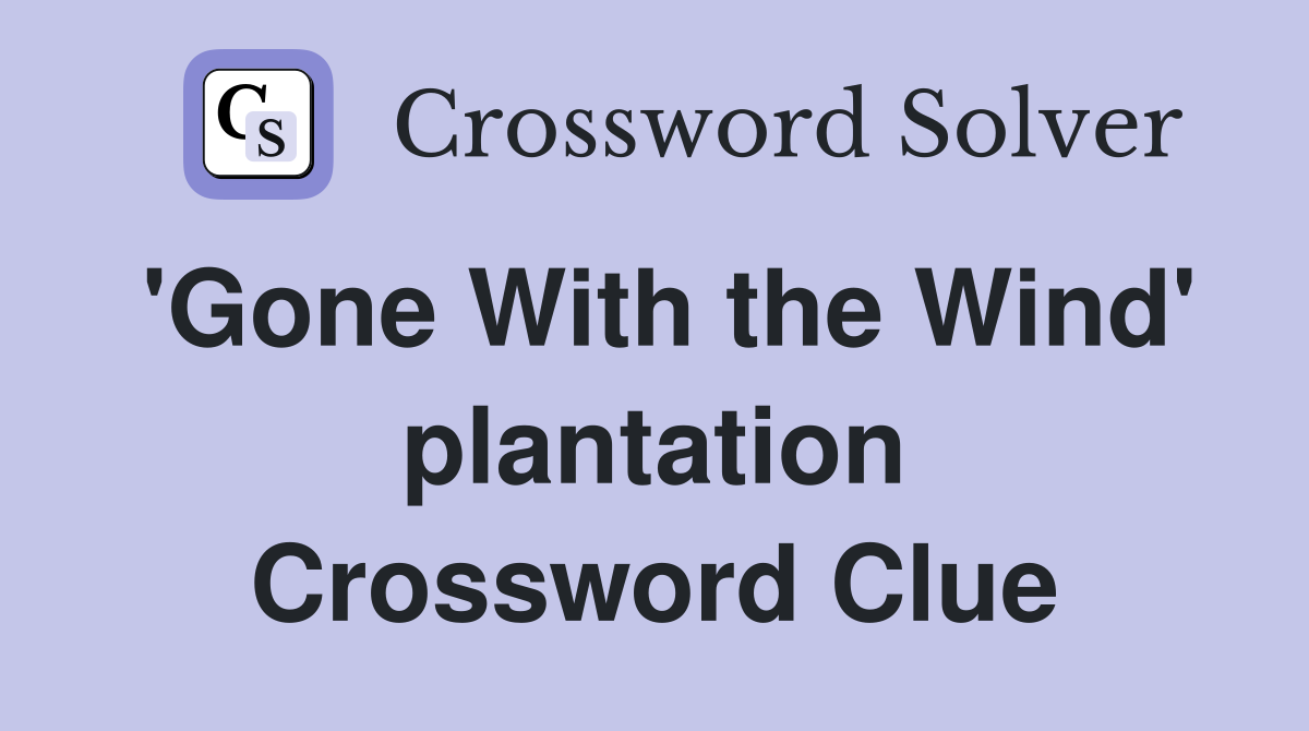 'Gone With the Wind' plantation Crossword Clue