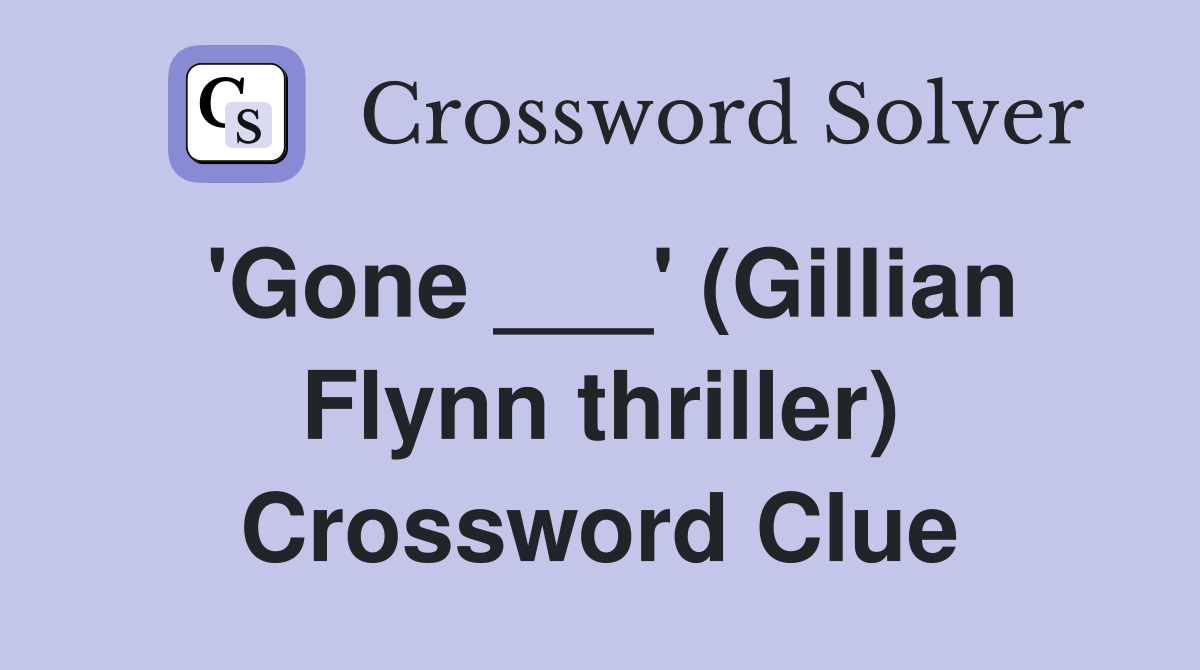 'Gone ___' (Gillian Flynn thriller) Crossword Clue