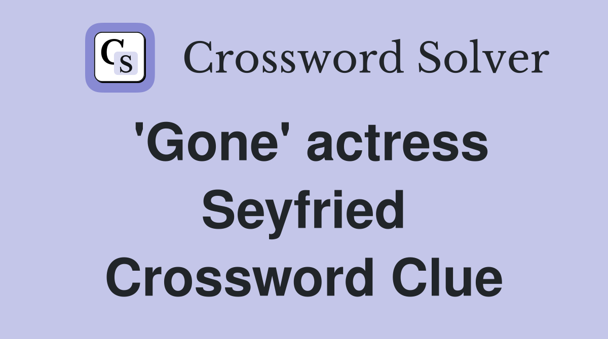 'Gone' actress Seyfried Crossword Clue