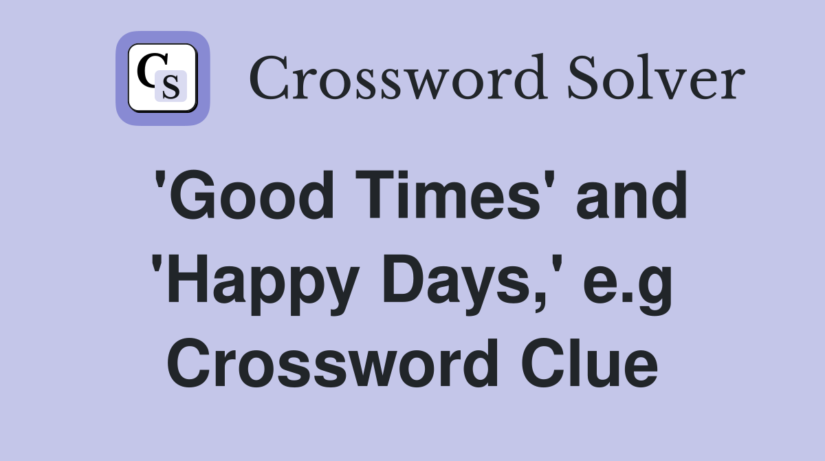 'Good Times' and 'Happy Days,' e.g Crossword Clue
