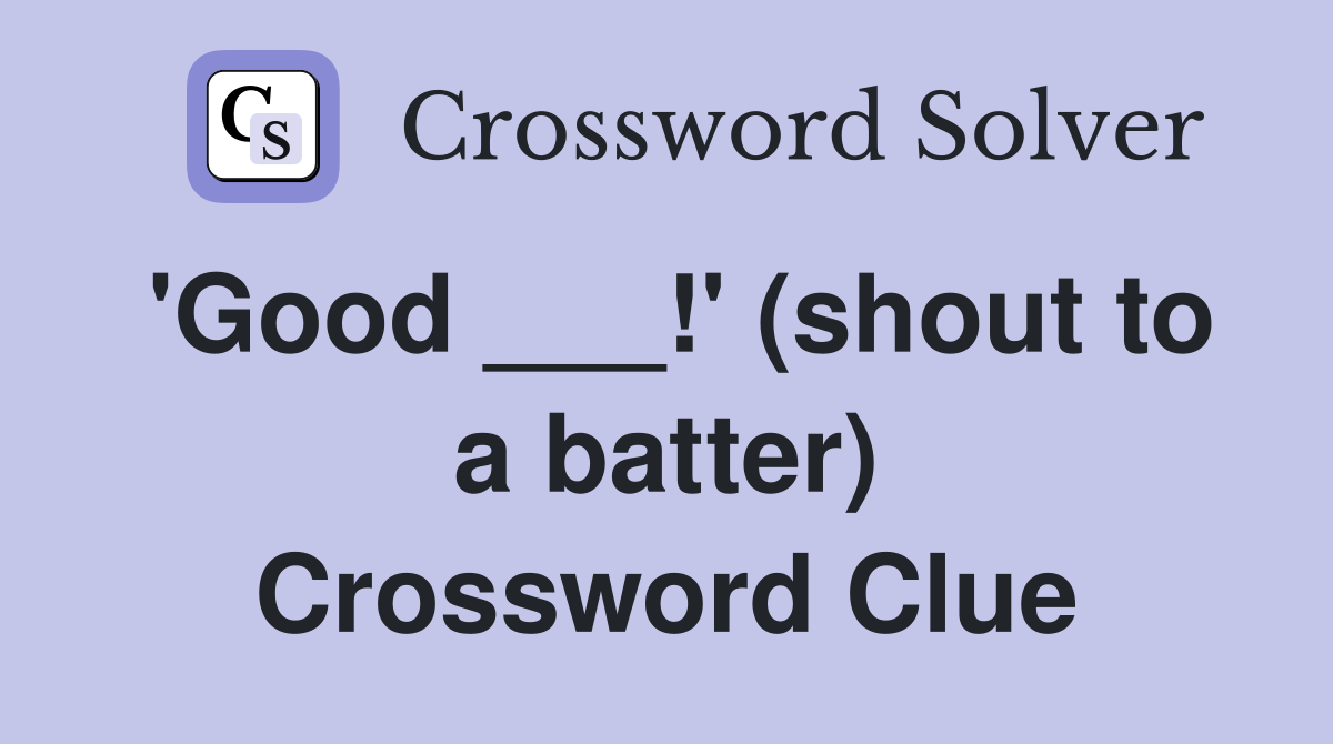 'Good ___!' (shout to a batter) Crossword Clue