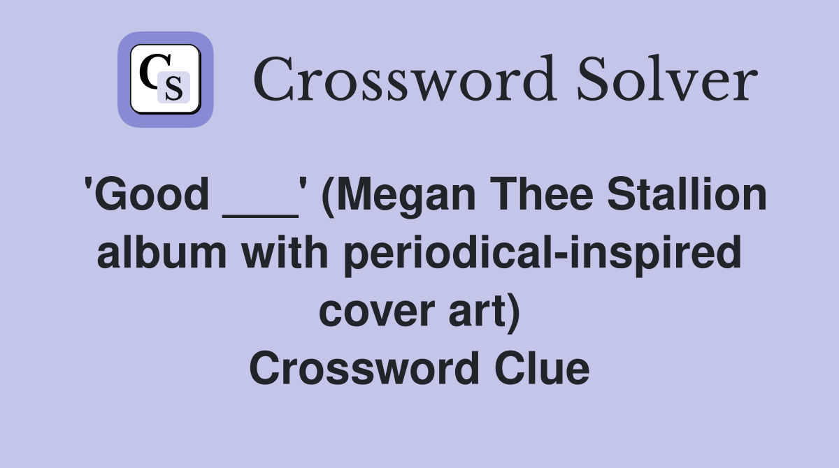 'Good ___' (Megan Thee Stallion album with periodical-inspired cover art) Crossword Clue