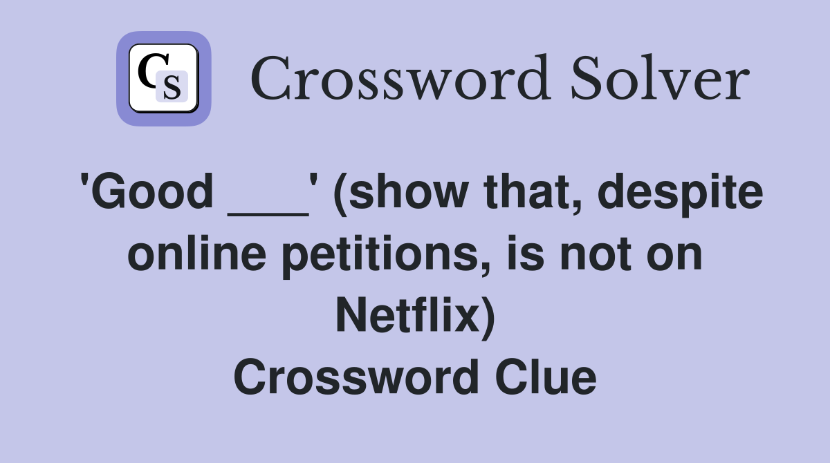 'Good ___' (show that, despite online petitions, is not on Netflix) Crossword Clue