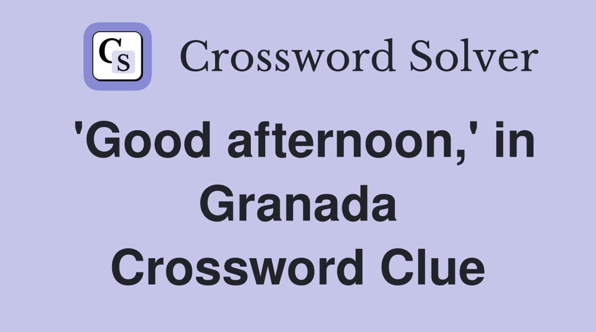 'Good afternoon,' in Granada Crossword Clue